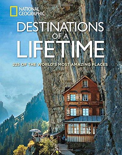 Destinations of a Lifetime: 225 of the World's Most Amazing Places (National Geographic)