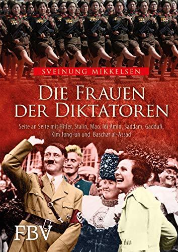 Die Frauen der Diktatoren: Seite an Seite mit Hitler, Stalin, Mao, Idi Amin,
Saddam, Gaddafi, Kim Jong-un und Baschar
al-Assad