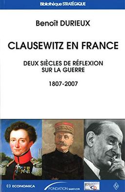 Clausewitz en France : deux siècles de réflexion sur la guerre : 1807-2007