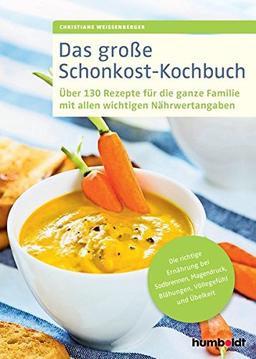 Das große Schonkost-Kochbuch: Über 130 Rezepte für die ganze Familie mit allen wichtigen Nährwertangaben, Die richtige Ernährung bei Sodbrennen, Magendruck, Blähungen, Völlegefühl und Übelkeit