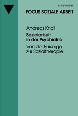 Sozialarbeit in der Psychiatrie: Von Der Fürsorge Zur Sozialtherapie (Focus Soziale Arbeit) (German Edition)