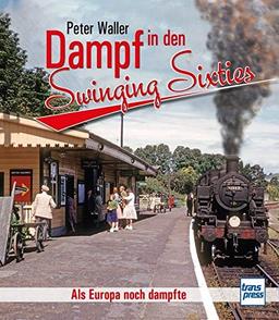 Dampf in den Swinging Sixties: Als Europa noch dampfte