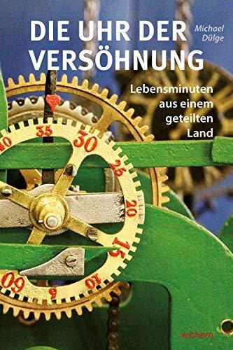 Die Uhr der Versöhnung: Lebensminuten aus einem geteilten Land