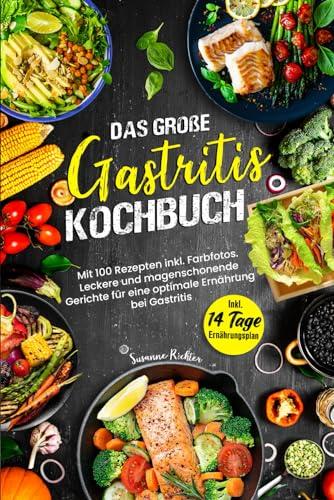 DAS GROßE GASTRITIS KOCHBUCH: Mit 100 Rezepten inkl. Farbfotos. Leckere und magenschonende Gerichte für eine optimale Ernährung bei Gastritis. Inkl. Ernährungsplan und Ratgeberteil