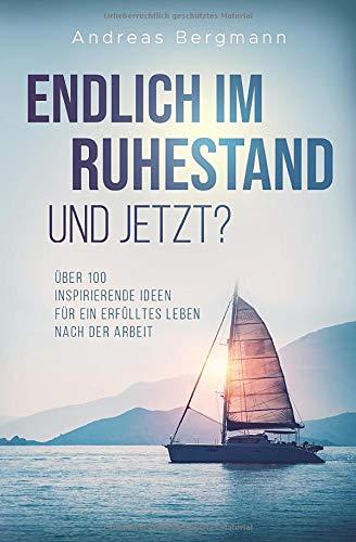 Endlich im Ruhestand - Und jetzt?: Über 100 inspirierende Ideen für ein erfülltes Leben nach der Arbeit