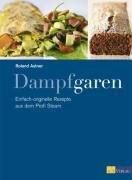 Dampfgaren: Einfach-originielle Rezepte aus dem Profi Steam