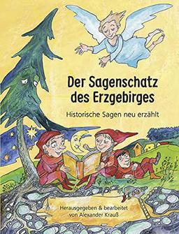 Der Sagenschatz des Erzgebirges: Historische Sagen neu erzählt