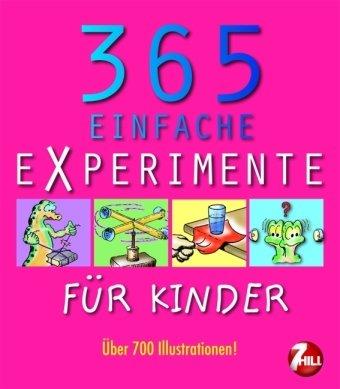 365 einfache Experimente: Spannende und verblüffende Versuche, Tricks und Tests für jeden Tag des Jahres