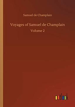 Voyages of Samuel de Champlain: Volume 2