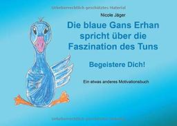 Die blaue Gans Erhan spricht über die Faszination des Tuns: Begeistere Dich!