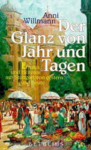 Der Glanz von Jahr und Tagen: Ernstes und Heiteres aus Stuttgart von gestern und heute