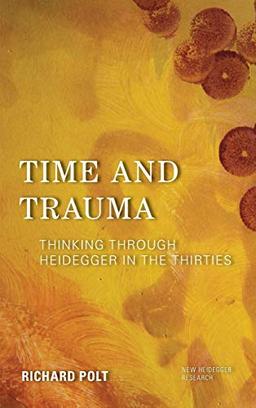 Time and Trauma: Thinking Through Heidegger in the Thirties (New Heidegger Research)