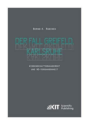 Der Fall Greifeld, Karlsruhe - Wissenschaftsmanagement und NS-Vergangenheit (Veröffentlichungen aus dem Archiv des Karlsruher Instituts für Technologie)