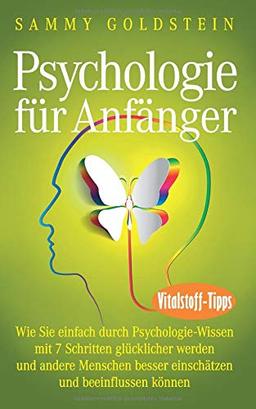 Psychologie für Anfänger: Wie Sie einfach durch Psychologie- Wissen mit 7 Schritten glücklicher werden und andere Menschen besser einschätzen und beeinflussen können