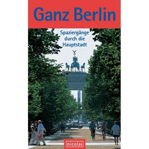 Ganz Berlin: Spaziergänge durch die Hauptstadt