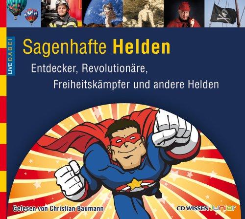 Sagenhafte Helden: Entdecker, Revolutionäre, Freiheitskämpfer und andere Helden (Live dabei)