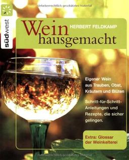 Wein hausgemacht: Eigener Wein aus Trauben, Obst, Kräutern und Blüten