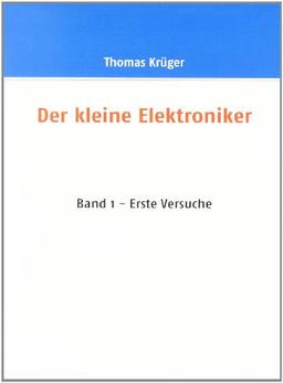 Der kleine Elektroniker: Band 1 - Erste versuche