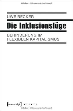 Die Inklusionslüge: Behinderung im flexiblen Kapitalismus (X-Texte zu Kultur und Gesellschaft)