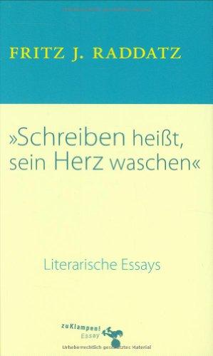 Schreiben heisst, sein Herz waschen: Literarische Essays