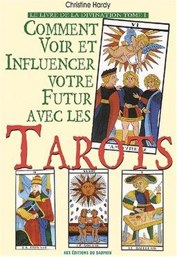 Le livre de la divination. Vol. 1. Comment voir et modifier votre futur avec les tarots : auto-divination, conception de projets, aide à la décision