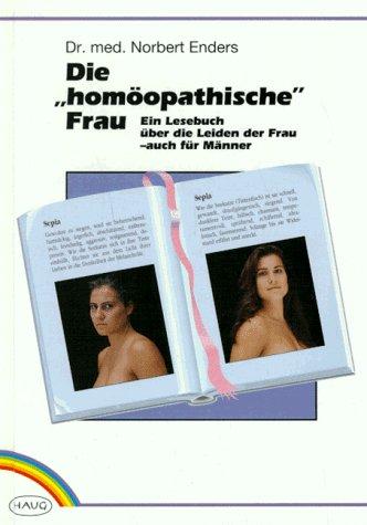 Die "homöopathische" Frau. Ein Lesebuch über die Leiden der Frau - auch für Männer