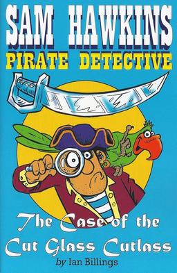 Sam Hawkins Pirate Detective and the Case of the Cut Glass Cutlass: The Case of the Cut Glass Cutlass