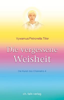 Die vergessene Weisheit.: Die Kunst des Channelns, Bd. 4