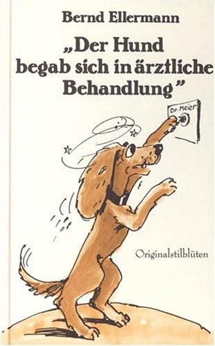 Der Hund begab sich in ärztliche Behandlung: Stilblüten aus dem Versicherungsalltag - in originalgetreuer Wiedergabe