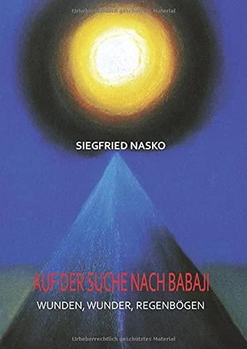 Auf der Suche nach Babaji: Wunden, Wunder, Regenbögen