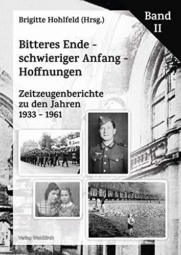 Bitteres Ende - schwieriger Anfang - Hoffnungen: Zeitzeugenberichte zu den Jahren 1933 - 1961 Band II