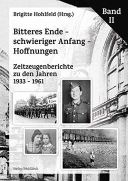 Bitteres Ende - schwieriger Anfang - Hoffnungen: Zeitzeugenberichte zu den Jahren 1933 - 1961 Band II