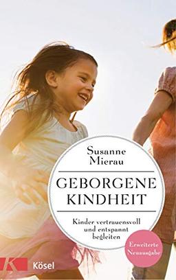 Geborgene Kindheit: Kinder vertrauensvoll und entspannt begleiten - Erweiterte Neuausgabe -