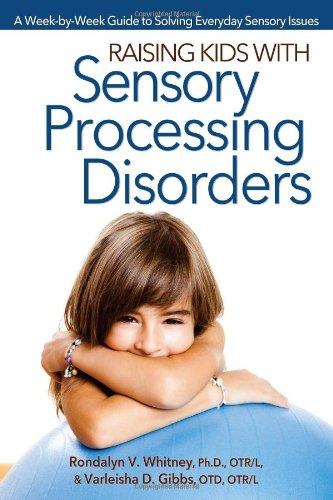 Raising Kids with Sensory Processing Disorders: A Week-By-Week Guide to Solving Everyday Sensory Issues