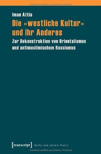 Die »westliche Kultur« und ihr Anderes: Zur Dekonstruktion von Orientalismus und antimuslimischem Rassismus