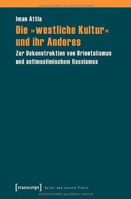 Die »westliche Kultur« und ihr Anderes: Zur Dekonstruktion von Orientalismus und antimuslimischem Rassismus