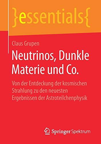 Neutrinos, Dunkle Materie und Co.: Von der Entdeckung der kosmischen Strahlung zu den neuesten Ergebnissen der Astroteilchenphysik (essentials)