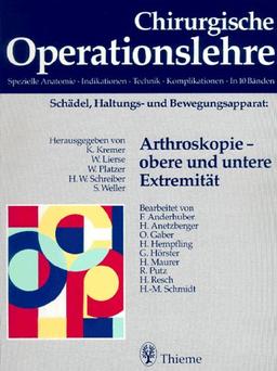 Chirurgische Operationslehre. Spezielle Anatomie, Indikationen, Technik, Komplikationen / Schädel, Haltungs- und Bewegungsapparat: Arthroskopie - obere und untere Extremität