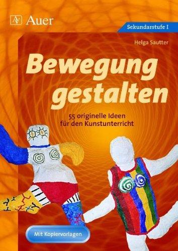 Bewegung gestalten: 55 originelle Ideen für den Kunstunterricht. Sekundarstufe I. Mit Kopiervorlagen