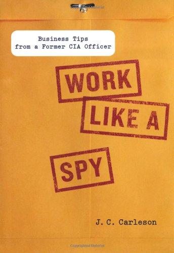 Work Like a Spy: Business Tips from a Former CIA Officer