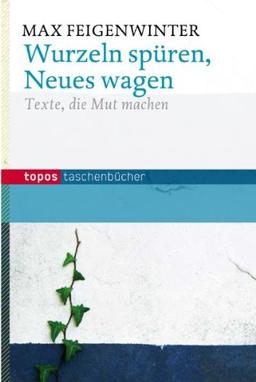 Wurzeln spüren, Neues wagen: Texte, die Mut machen