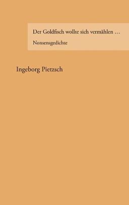 Der Goldfisch wollte sich vermählen...: Nonsensgedichte