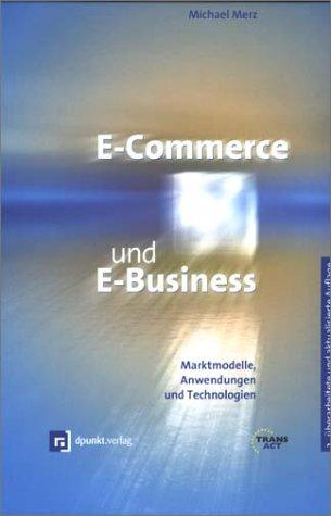 E-Commerce und E-Business: Marktmodelle, Anwendungen und Technologien