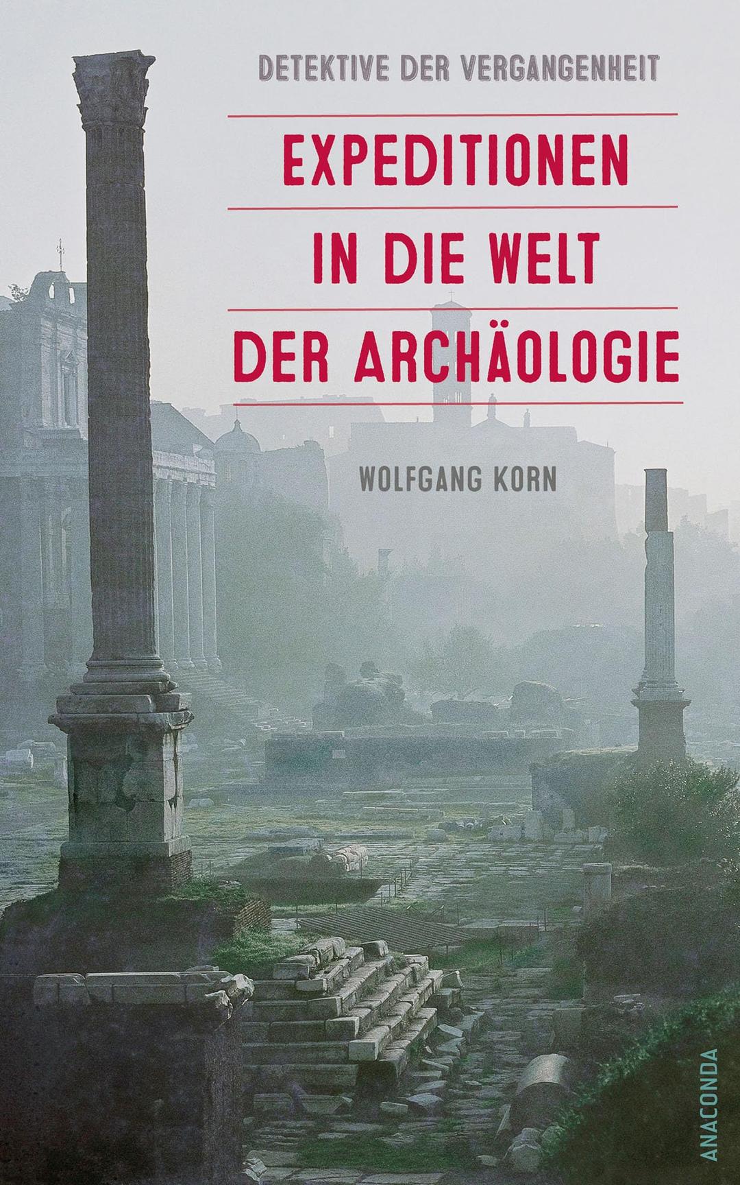 Detektive der Vergangenheit. Expeditionen in die Welt der Archäologie. Von Pompeji bis Nebra: Aktualisierte und erweiterte Sonderausgabe