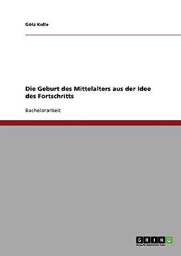 Die Geburt des Mittelalters aus der Idee des Fortschritts