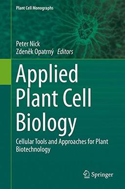 Applied Plant Cell Biology: Cellular Tools and Approaches for Plant Biotechnology (Plant Cell Monographs)