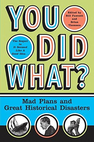 You Did What?: Mad Plans and Great Historical Disasters