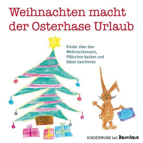 Weihnachten macht der Osterhase Urlaub: Kinder über den Weihnachtsmann, Plätzchen backen und blöde Geschenke. Kindermund bei Baumhaus