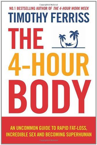 The 4-Hour Body: An uncommon guide to rapid fat-loss, incredible sex and becoming superhuman: The Secrets and Science of Rapid Body Transformation