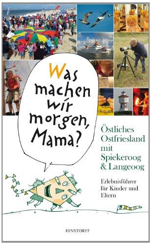 &#34;Was machen wir morgen, Mama?&#34; Östliches Ostfriesland mit Spiekeroog & Langeoog: Erlebnisführer für Kinder und Eltern